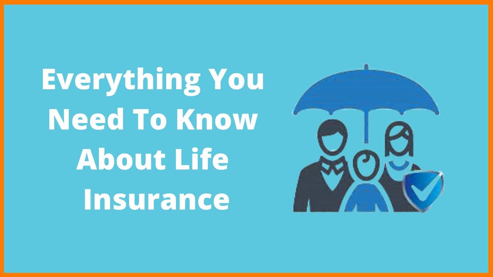 Everything You Need to Know About Life Insurance